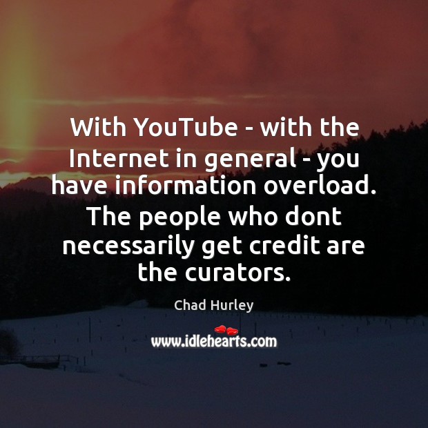 With YouTube – with the Internet in general – you have information Chad Hurley Picture Quote