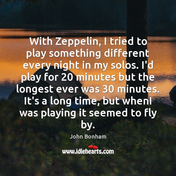 With Zeppelin, I tried to play something different every night in my John Bonham Picture Quote