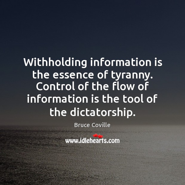 Withholding information is the essence of tyranny. Control of the flow of Image
