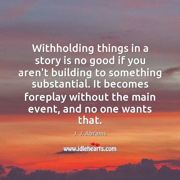 Withholding things in a story is no good if you aren’t building J. J. Abrams Picture Quote
