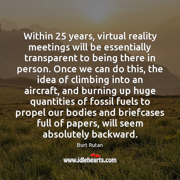 Within 25 years, virtual reality meetings will be essentially transparent to being there 