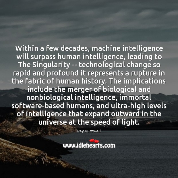 Within a few decades, machine intelligence will surpass human intelligence, leading to Ray Kurzweil Picture Quote