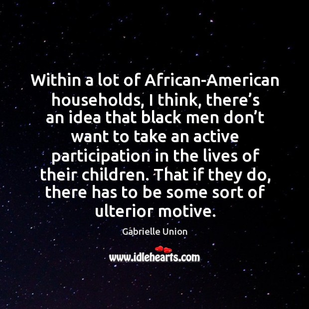 Within a lot of african-american households, I think, there’s an idea that black men Image
