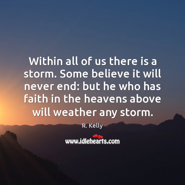 Within all of us there is a storm. Some believe it will R. Kelly Picture Quote