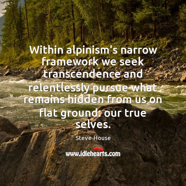 Within alpinism’s narrow framework we seek transcendence and relentlessly pursue what remains Hidden Quotes Image