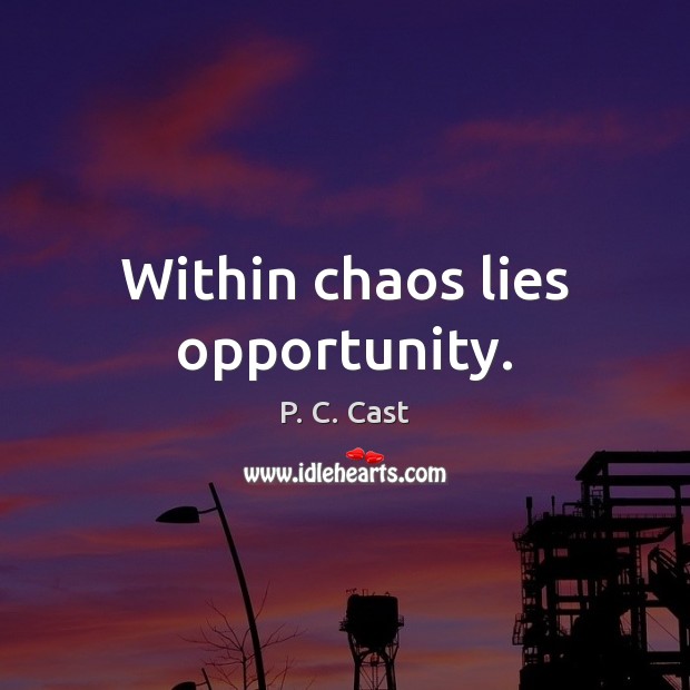 Within chaos lies opportunity. P. C. Cast Picture Quote