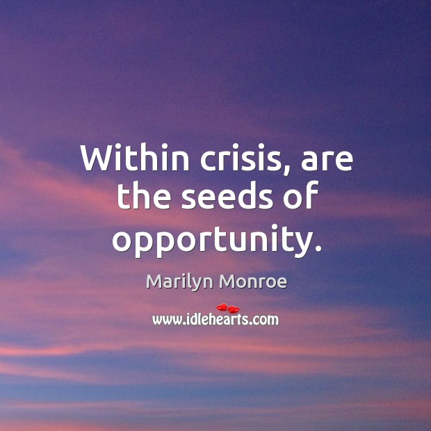 Within crisis, are the seeds of opportunity. Marilyn Monroe Picture Quote