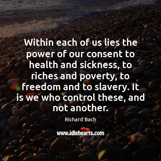 Within each of us lies the power of our consent to health Richard Bach Picture Quote