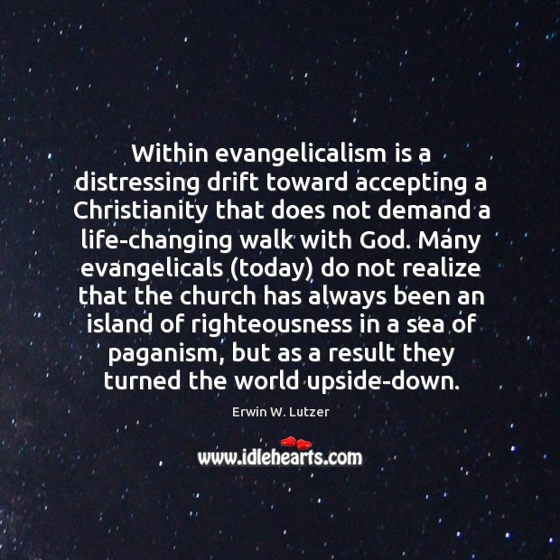Within evangelicalism is a distressing drift toward accepting a Christianity that does Erwin W. Lutzer Picture Quote