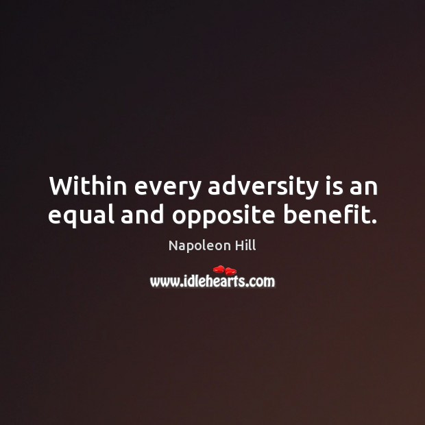 Within every adversity is an equal and opposite benefit. Napoleon Hill Picture Quote