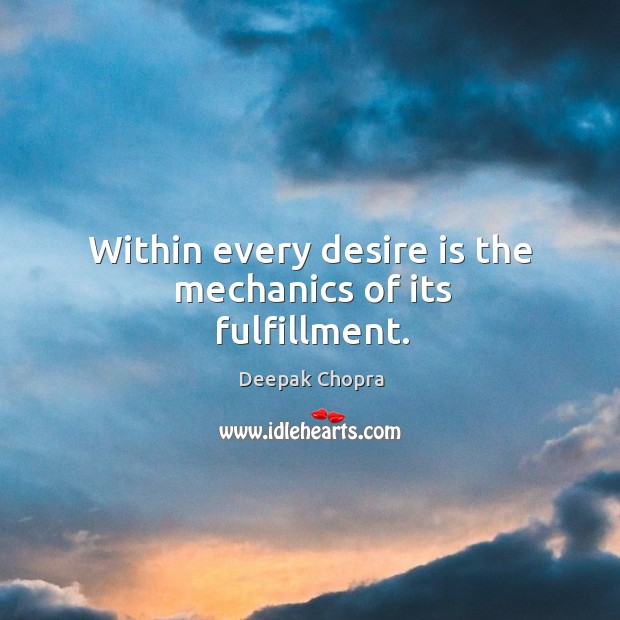 Within every desire is the mechanics of its fulfillment. Image