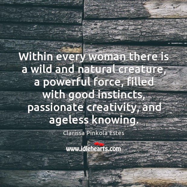 Within every woman there is a wild and natural creature, a powerful Clarissa Pinkola Estes Picture Quote