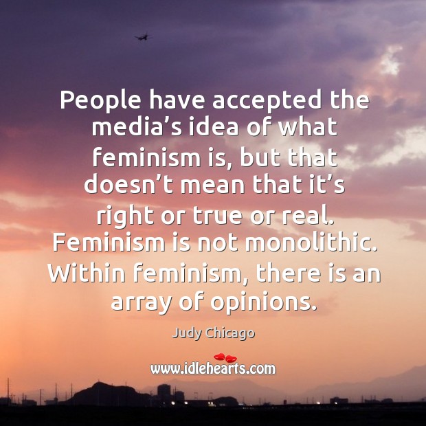 Within feminism, there is an array of opinions. Judy Chicago Picture Quote