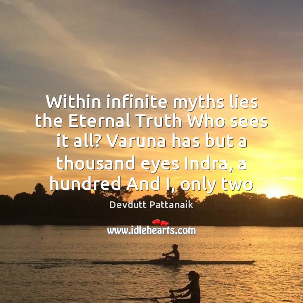 Within infinite myths lies the Eternal Truth Who sees it all? Varuna Devdutt Pattanaik Picture Quote