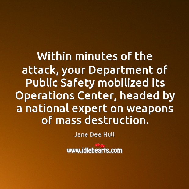 Within minutes of the attack, your department of public safety mobilized its operations center Jane Dee Hull Picture Quote