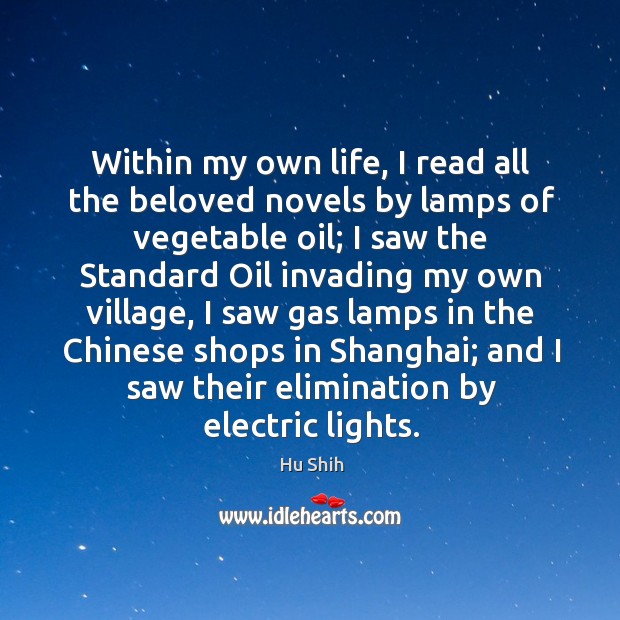 Within my own life, I read all the beloved novels by lamps of vegetable oil; I saw the standard oil Hu Shih Picture Quote