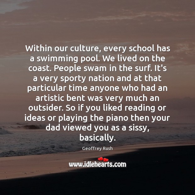 Within our culture, every school has a swimming pool. We lived on Geoffrey Rush Picture Quote