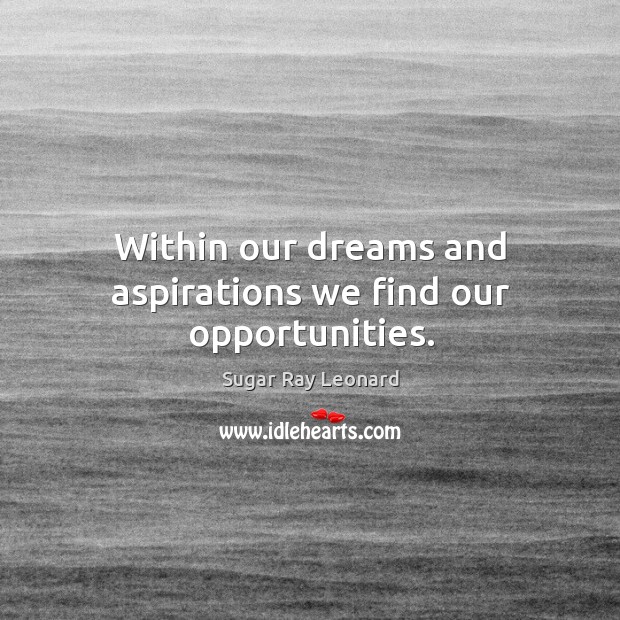 Within our dreams and aspirations we find our opportunities. Image