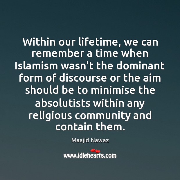 Within our lifetime, we can remember a time when Islamism wasn’t the Maajid Nawaz Picture Quote