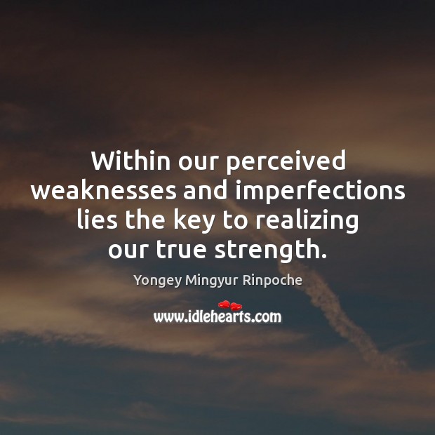 Within our perceived weaknesses and imperfections lies the key to realizing our Yongey Mingyur Rinpoche Picture Quote