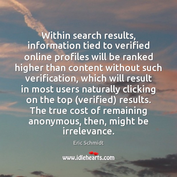 Within search results, information tied to verified online profiles will be ranked Eric Schmidt Picture Quote