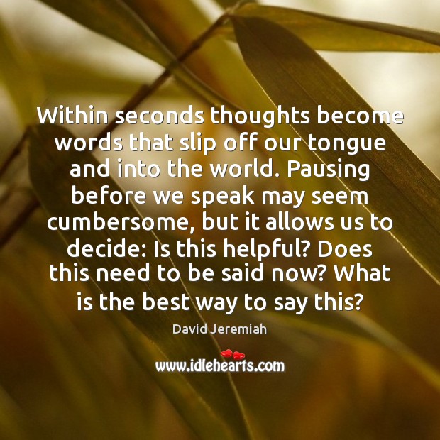 Within seconds thoughts become words that slip off our tongue and into David Jeremiah Picture Quote