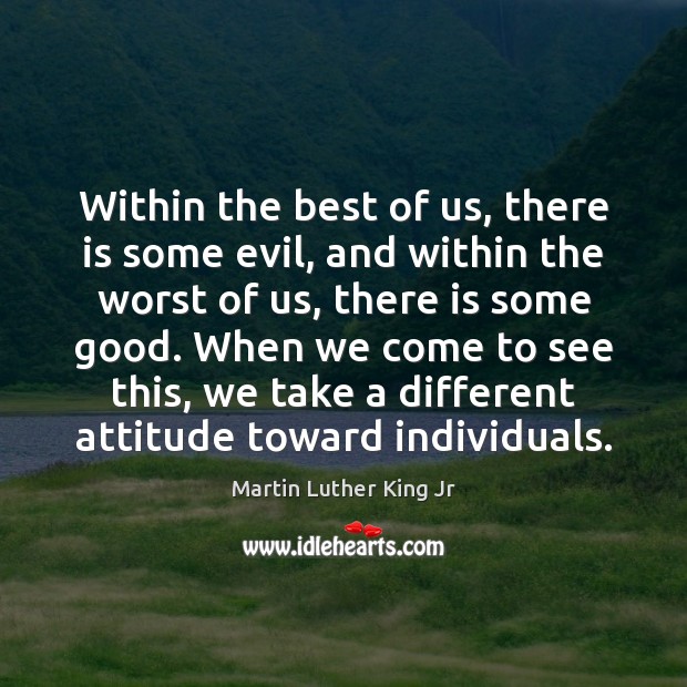 Within the best of us, there is some evil, and within the Martin Luther King Jr Picture Quote