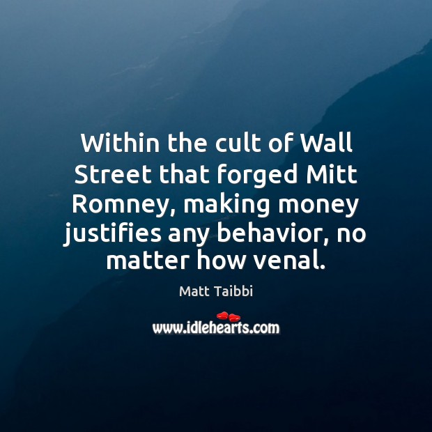 Within the cult of Wall Street that forged Mitt Romney, making money Matt Taibbi Picture Quote