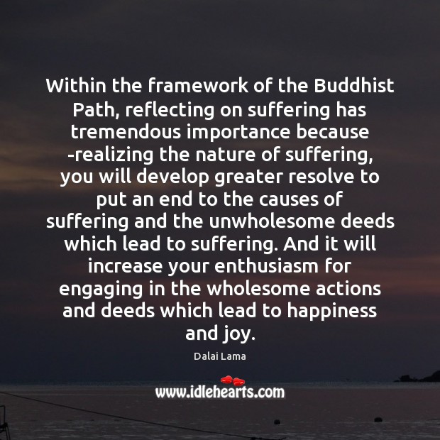 Within the framework of the Buddhist Path, reflecting on suffering has tremendous Dalai Lama Picture Quote