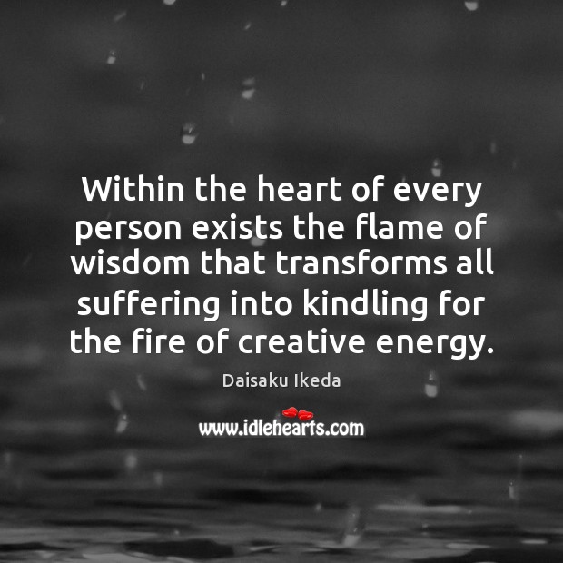 Within the heart of every person exists the flame of wisdom that Daisaku Ikeda Picture Quote