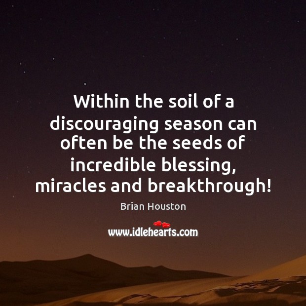 Within the soil of a discouraging season can often be the seeds Brian Houston Picture Quote