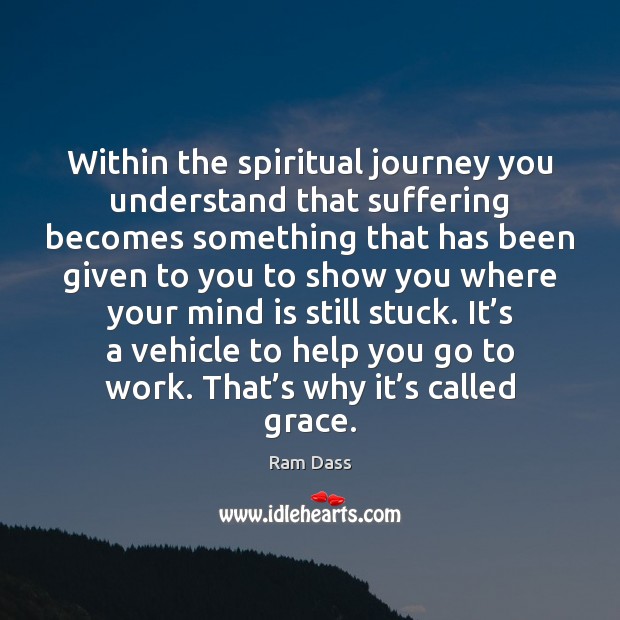 Within the spiritual journey you understand that suffering becomes something that has Ram Dass Picture Quote