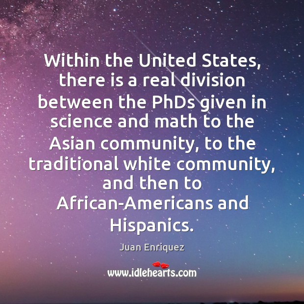 Within the United States, there is a real division between the PhDs Juan Enriquez Picture Quote