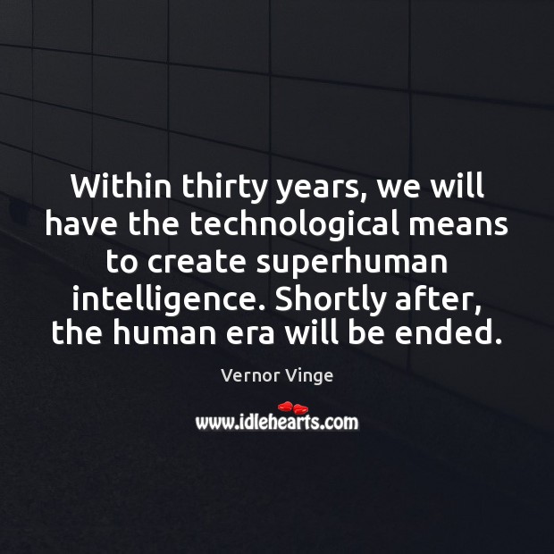 Within thirty years, we will have the technological means to create superhuman Vernor Vinge Picture Quote