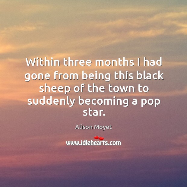 Within three months I had gone from being this black sheep of the town to suddenly becoming a pop star. Image