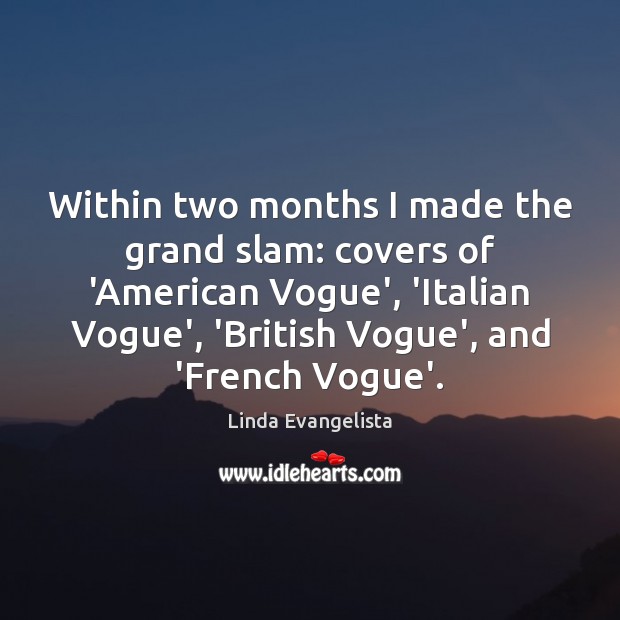 Within two months I made the grand slam: covers of ‘American Vogue’, Linda Evangelista Picture Quote