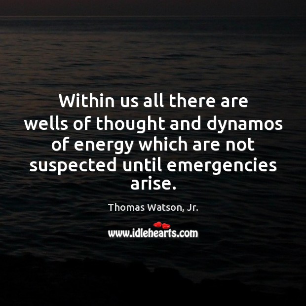 Within us all there are wells of thought and dynamos of energy Thomas Watson, Jr. Picture Quote