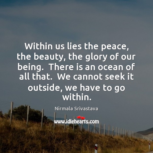 Within us lies the peace, the beauty, the glory of our being. Nirmala Srivastava Picture Quote