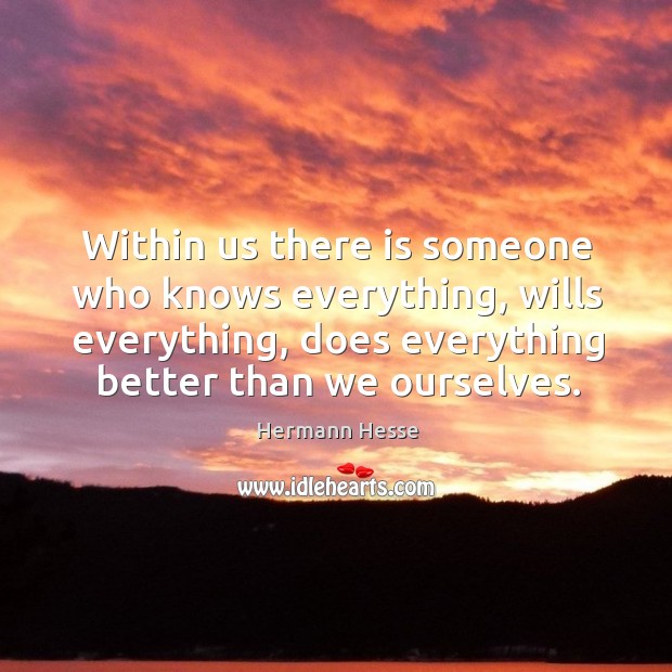 Within us there is someone who knows everything, wills everything, does everything better than we ourselves. Image