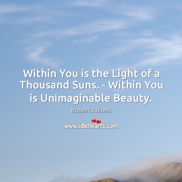 Within You is the Light of a Thousand Suns. – Within You is Unimaginable Beauty. Image