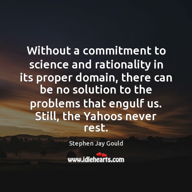 Without a commitment to science and rationality in its proper domain, there Stephen Jay Gould Picture Quote