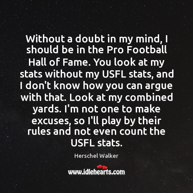Without a doubt in my mind, I should be in the Pro Herschel Walker Picture Quote