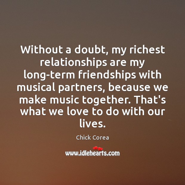 Without a doubt, my richest relationships are my long-term friendships with musical Chick Corea Picture Quote