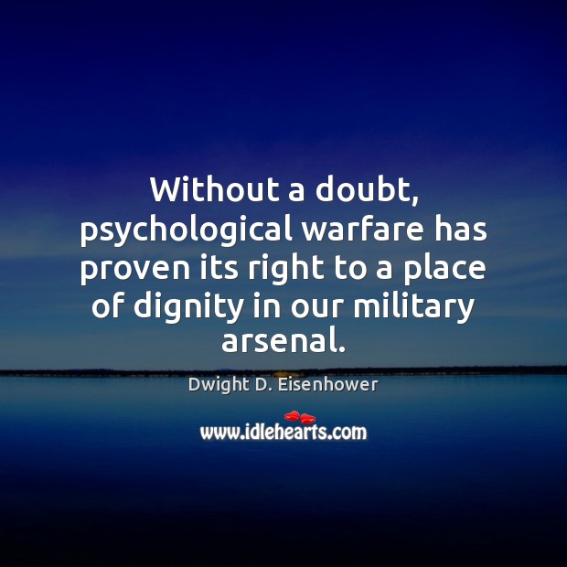 Without a doubt, psychological warfare has proven its right to a place Dwight D. Eisenhower Picture Quote
