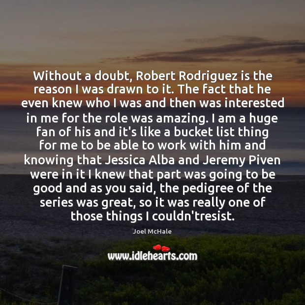 Without a doubt, Robert Rodriguez is the reason I was drawn to Joel McHale Picture Quote