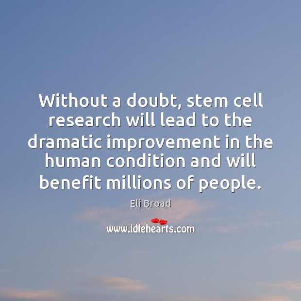 Without a doubt, stem cell research will lead to the dramatic improvement Eli Broad Picture Quote