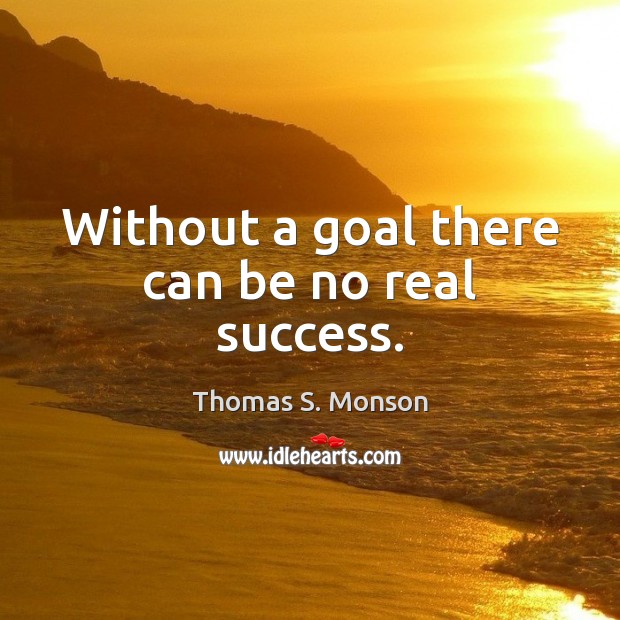 Without a goal there can be no real success. Thomas S. Monson Picture Quote