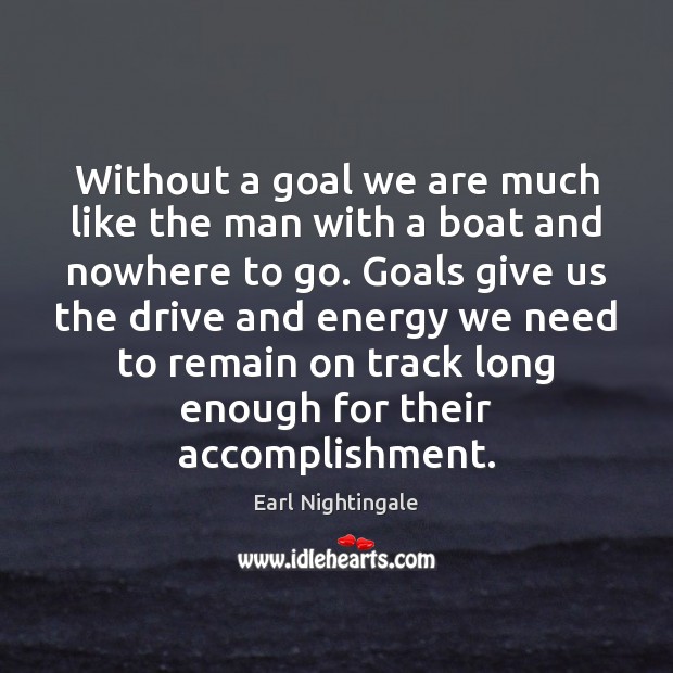 Without a goal we are much like the man with a boat Earl Nightingale Picture Quote