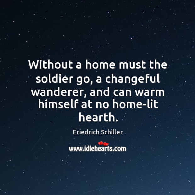 Without a home must the soldier go, a changeful wanderer, and can Image
