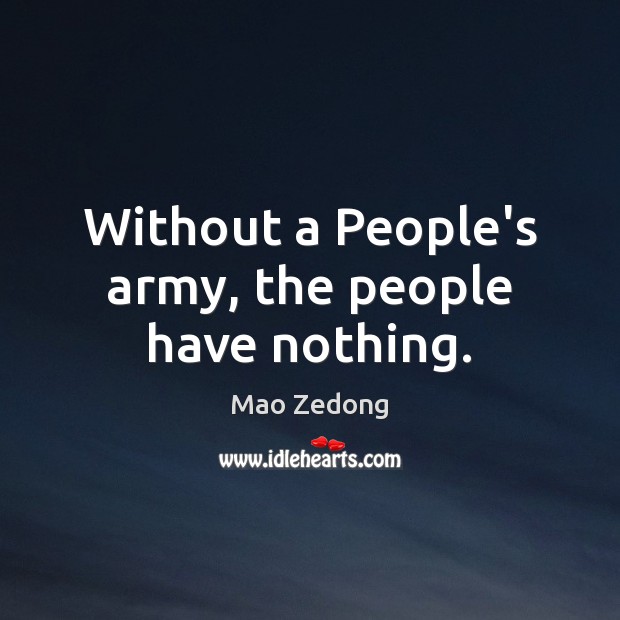 Without a People’s army, the people have nothing. Mao Zedong Picture Quote